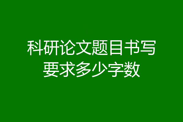 科研论文题目书写要求多少字数