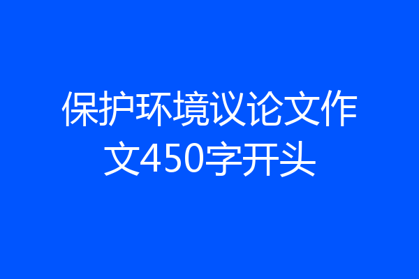 保护环境议论文作文450字开头