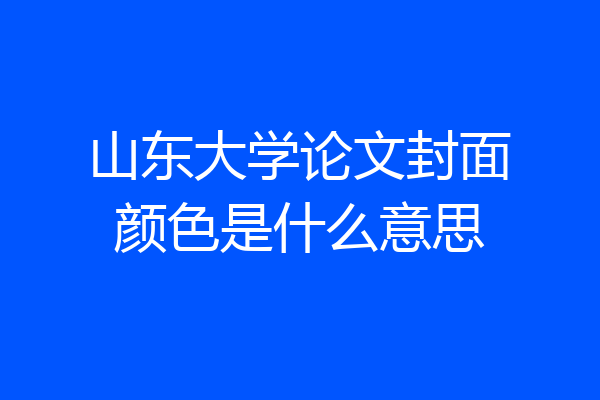 山东大学论文封面颜色是什么意思