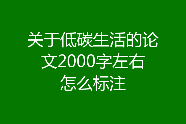 关于低碳生活的论文2000字左右怎么标注