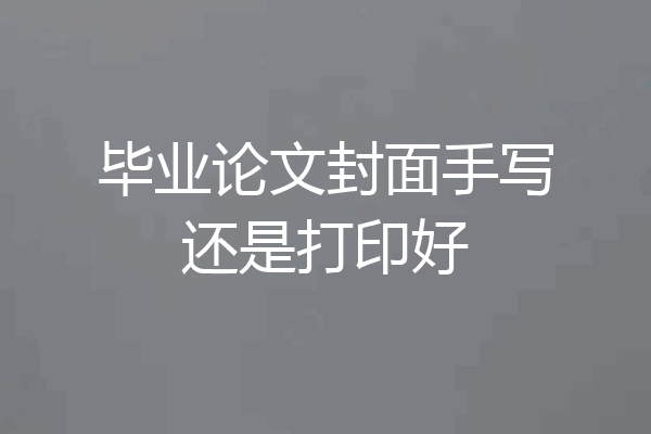 毕业论文封面手写还是打印好