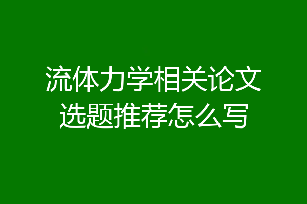 流体力学相关论文选题推荐怎么写