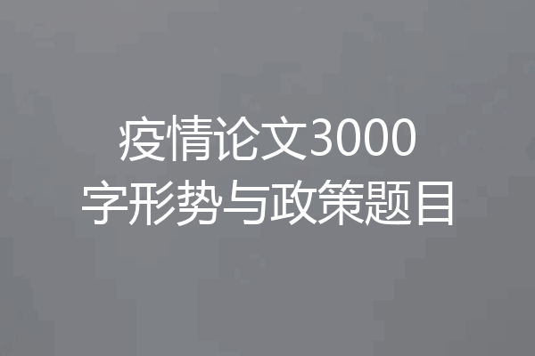 疫情论文3000字形势与政策题目