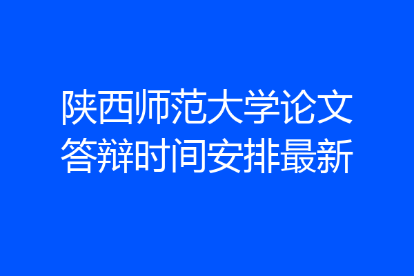 陕西师范大学论文答辩时间安排最新