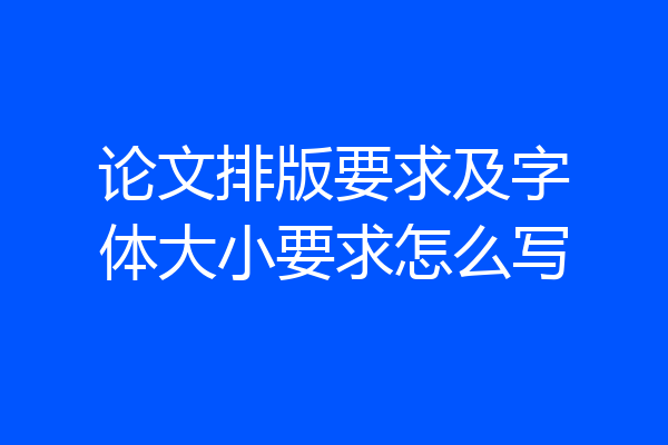 论文排版要求及字体大小要求怎么写