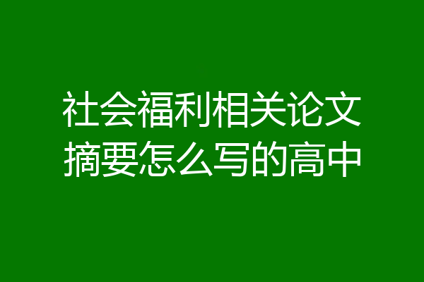 社会福利相关论文摘要怎么写的高中