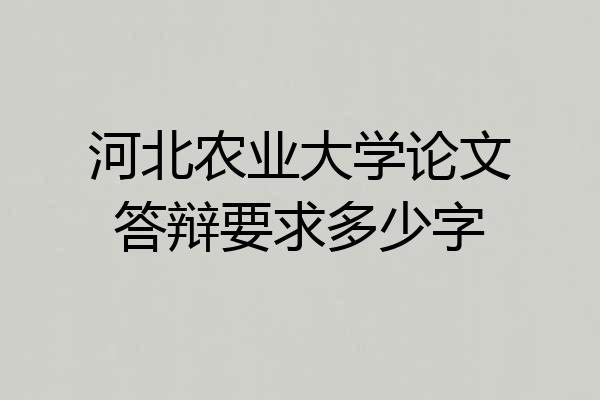 河北农业大学论文答辩要求多少字
