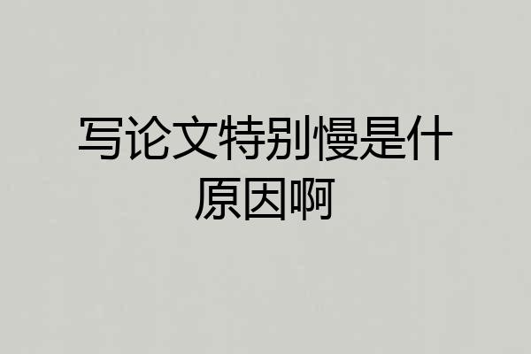 写论文特别慢是什原因啊