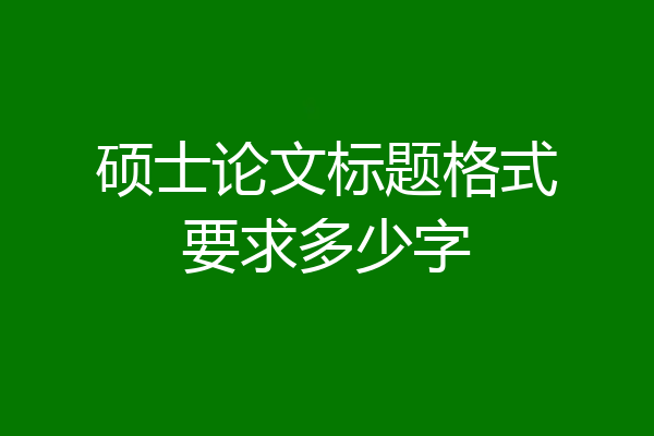 硕士论文标题格式要求多少字