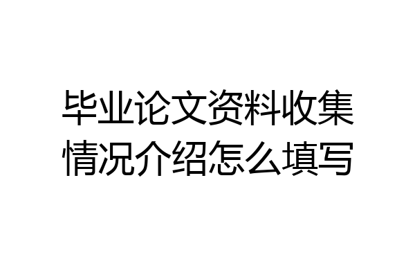 毕业论文资料收集情况介绍怎么填写