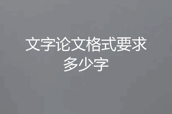 文字论文格式要求多少字