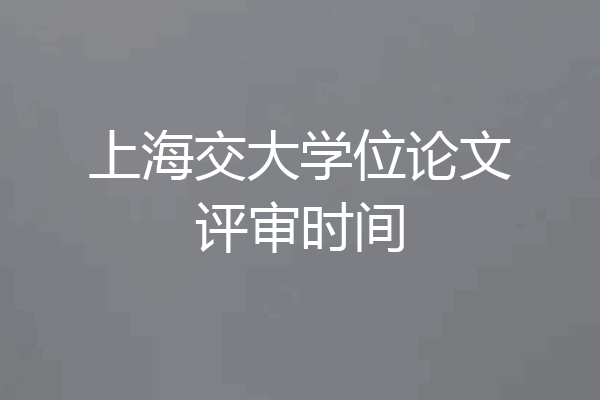 上海交大学位论文评审时间