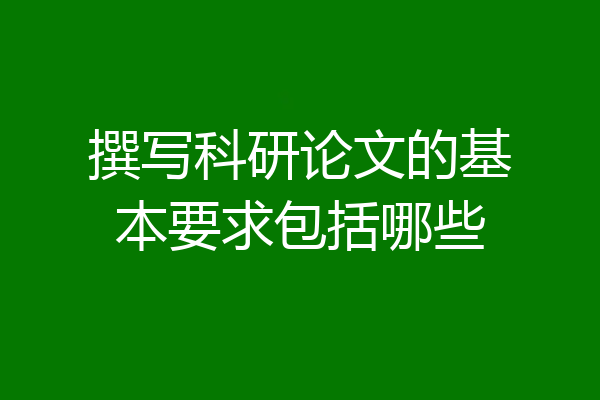 撰写科研论文的基本要求包括哪些