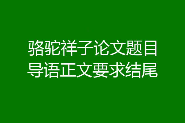 骆驼祥子论文题目导语正文要求结尾
