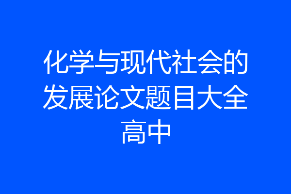 化学与现代社会的发展论文题目大全高中
