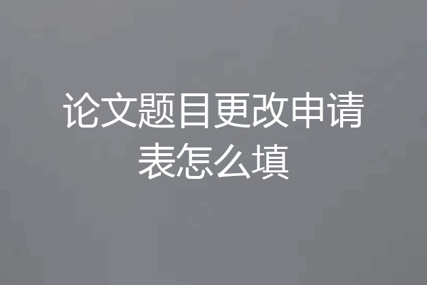 论文题目更改申请表怎么填