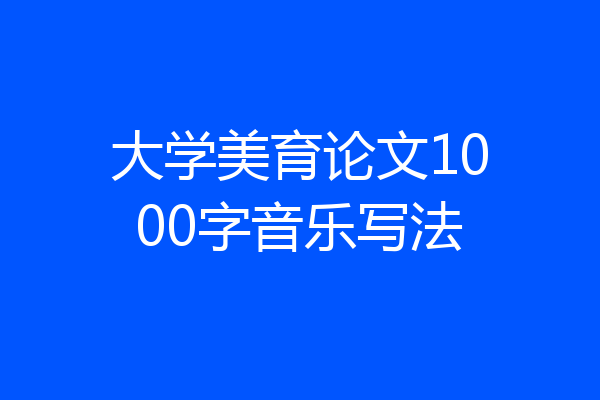 大学美育论文1000字音乐写法