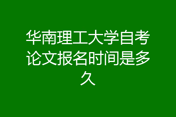 华南理工大学自考论文报名时间是多久