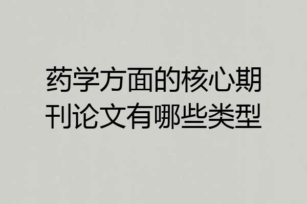 药学方面的核心期刊论文有哪些类型
