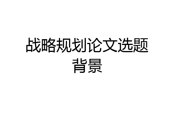 战略规划论文选题背景