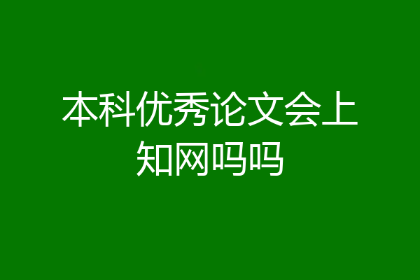 本科优秀论文会上知网吗吗
