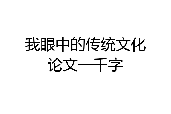 我眼中的传统文化论文一千字