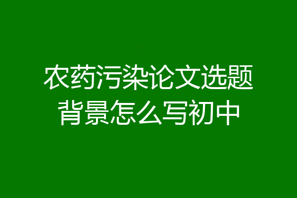 农药污染论文选题背景怎么写初中