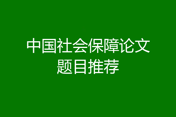 中国社会保障论文题目推荐