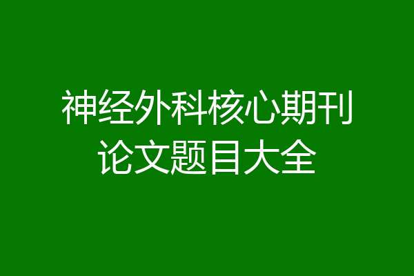 神经外科核心期刊论文题目大全