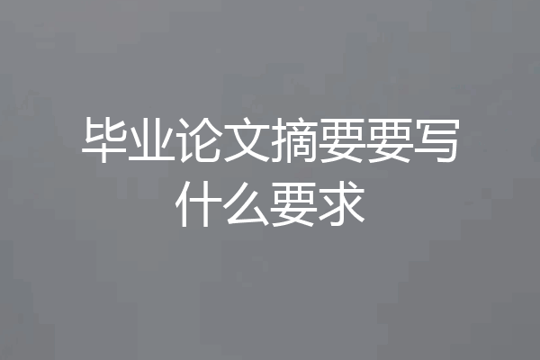 毕业论文摘要要写什么要求