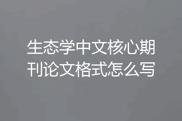 生态学中文核心期刊论文格式怎么写