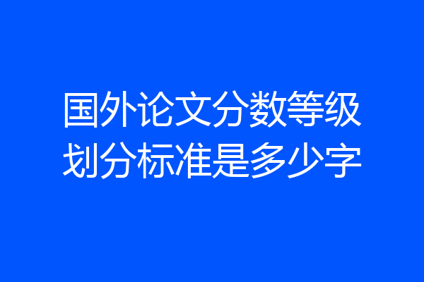 国外论文分数等级划分标准是多少字