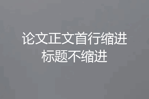 论文正文首行缩进标题不缩进