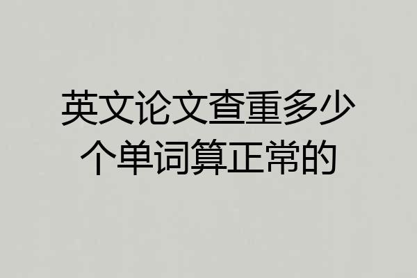 英文论文查重多少个单词算正常的