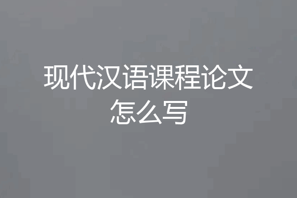 现代汉语课程论文怎么写