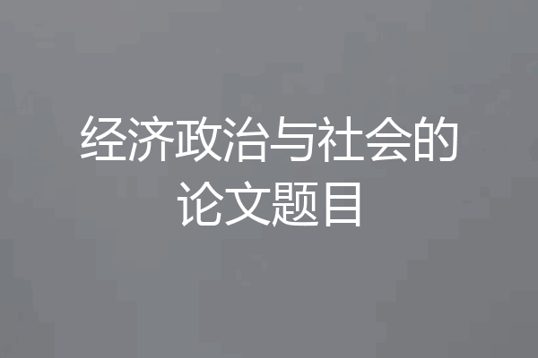 经济政治与社会的论文题目