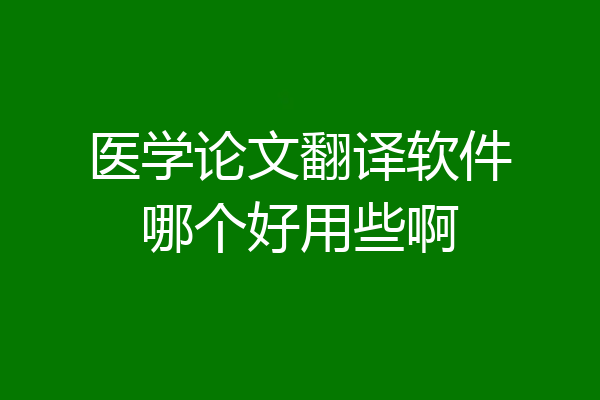 医学论文翻译软件哪个好用些啊