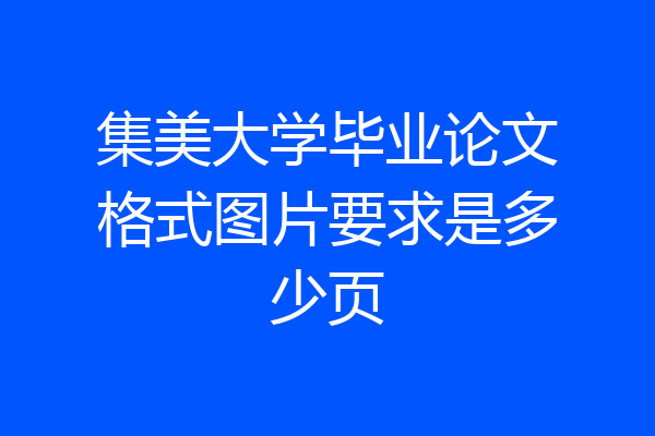 集美大学毕业论文格式图片要求是多少页