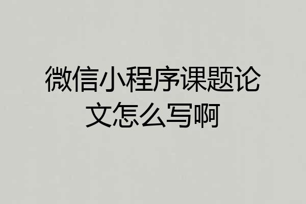 微信小程序课题论文怎么写啊
