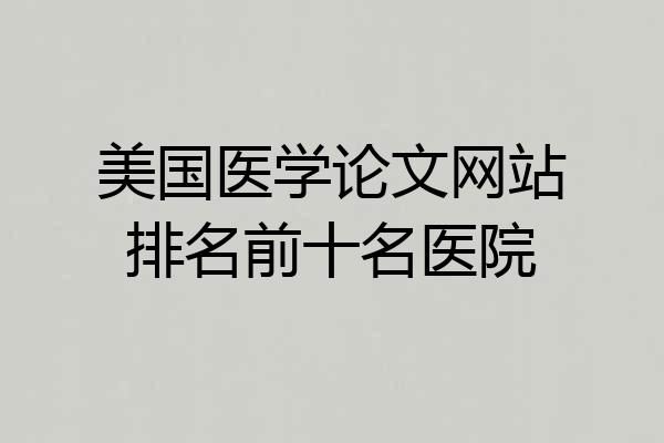 美国医学论文网站排名前十名医院