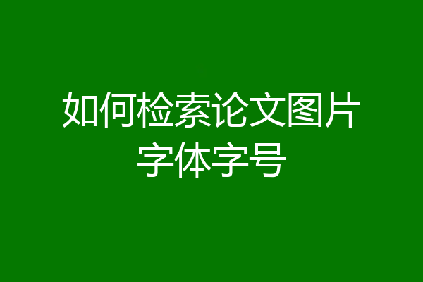 如何检索论文图片字体字号