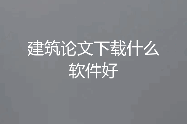 建筑论文下载什么软件好