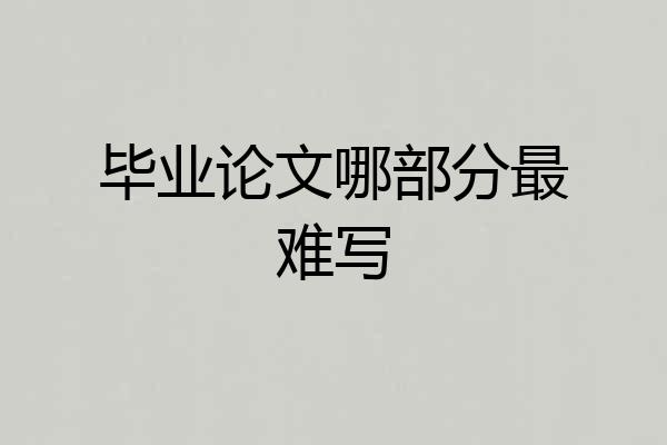 毕业论文哪部分最难写