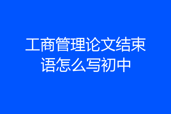 工商管理论文结束语怎么写初中