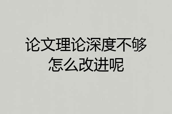 论文理论深度不够怎么改进呢