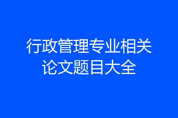 行政管理专业相关论文题目大全