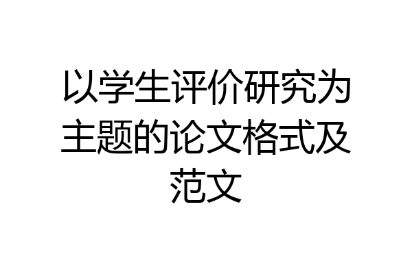 以学生评价研究为主题的论文格式及范文