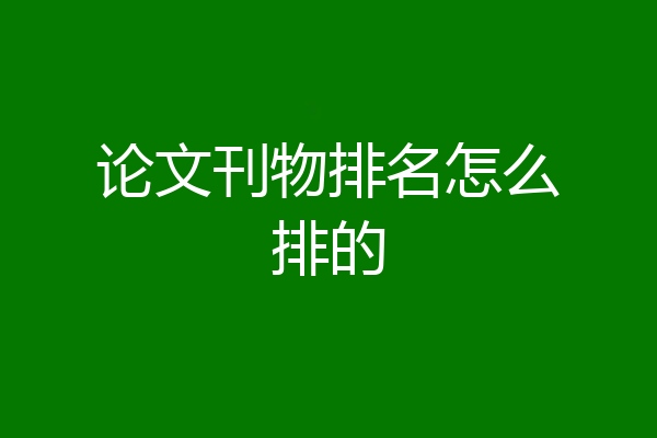 论文刊物排名怎么排的