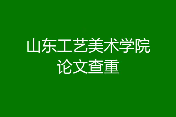山东工艺美术学院论文查重