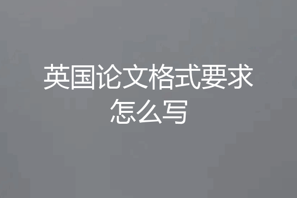 英国论文格式要求怎么写